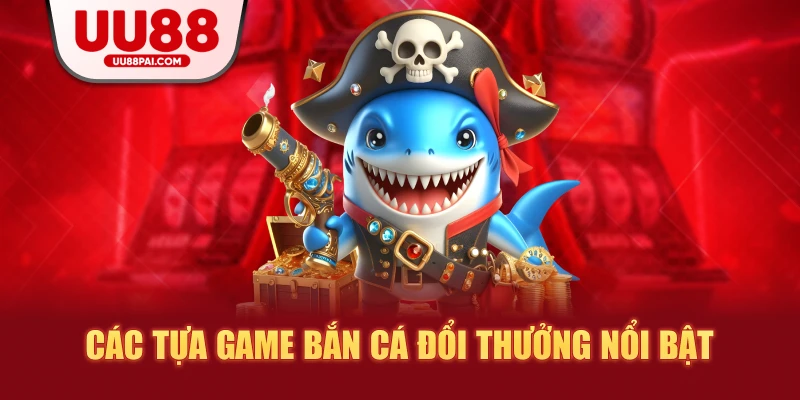 Bắn Cá Đổi Thưởng UU88 – Trải Nghiệm Giải Trí Cực Đỉnh, Thưởng Lớn Bất Ngờ - sivip.run