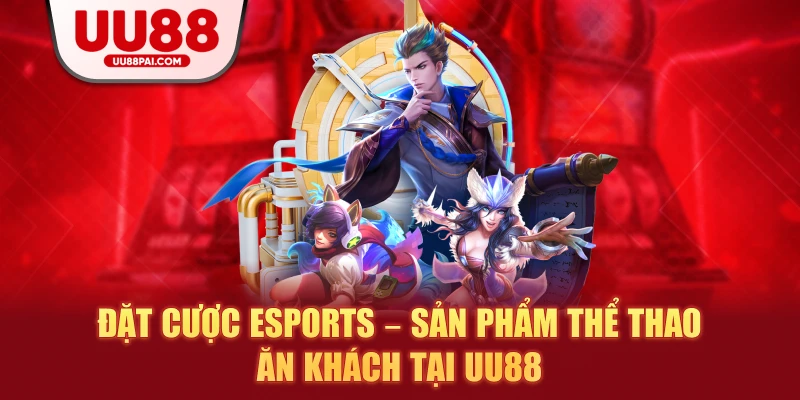 Đặt cược Esports – Sản phẩm thể thao ăn khách tại UU88 - sivip.run