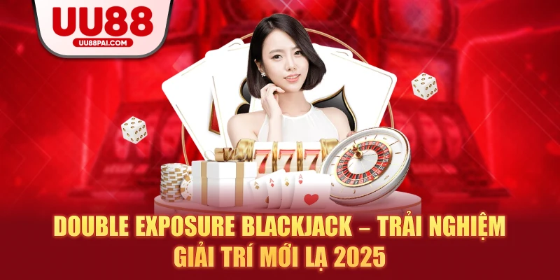 Double Exposure Blackjack – Trải Nghiệm Giải Trí Mới Lạ 2026 - sivip.run