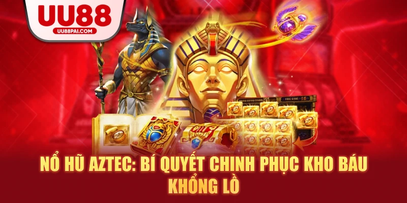 Nổ hũ Aztec: Bí quyết chinh phục kho báu khổng lồ - sivip.run