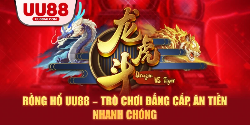 Rồng Hổ UU88 – Trò Chơi Đẳng Cấp, Ăn Tiền Nhanh Chóng - sivip.run