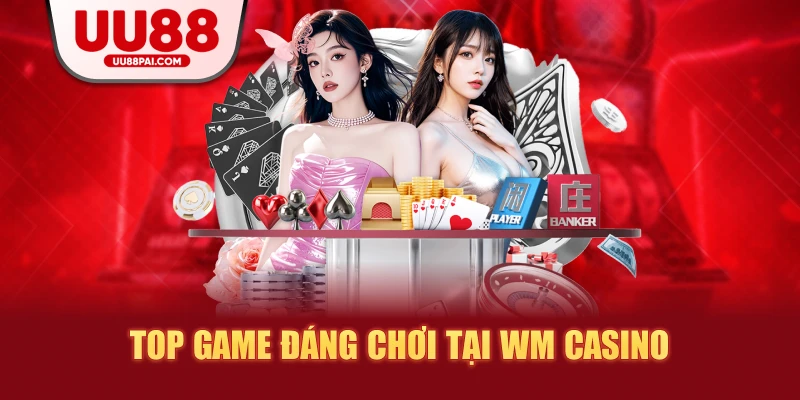 WM Casino UU88 – Thế Giới Live Casino Chuẩn Quốc Tế - sivip.run
